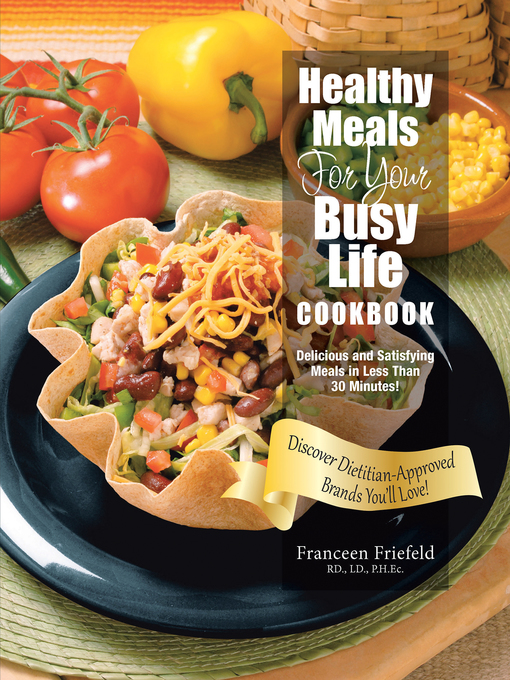 Title details for Healthy Meals for Your Busy Life Cookbook by Franceen Friefeld RD. LD. PH.Ec. - Available